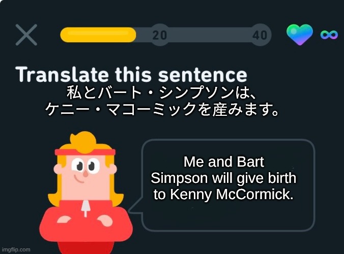 Wild Ahh Duolingo Fan made Sentence | 私とバート・シンプソンは、
ケニー・マコーミックを産みます。; Me and Bart Simpson will give birth to Kenny McCormick. | image tagged in translate this sentence,duolingo,wild | made w/ Imgflip meme maker