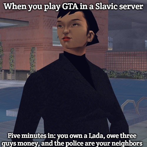Asuka Kasen | When you play GTA in a Slavic server; Five minutes in: you own a Lada, owe three guys money, and the police are your neighbors | image tagged in asuka kasen,slavic gta | made w/ Imgflip meme maker