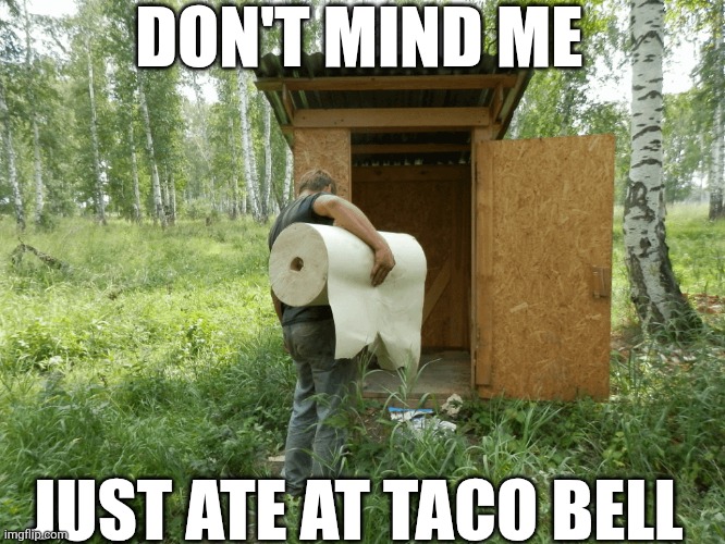Don't Mind Me | DON'T MIND ME; JUST ATE AT TACO BELL | image tagged in chrisjoines1 | made w/ Imgflip meme maker