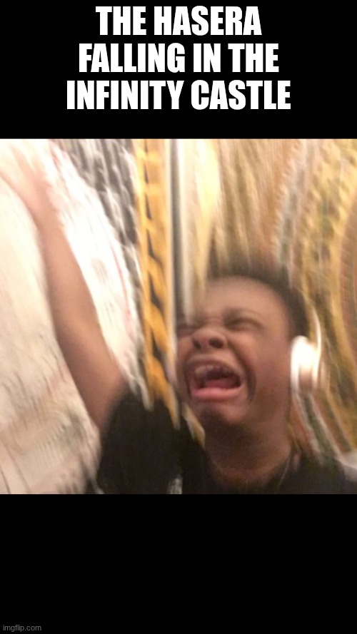 nakime | THE HASERA FALLING IN THE INFINITY CASTLE | image tagged in kid crying music,demon slayer | made w/ Imgflip meme maker