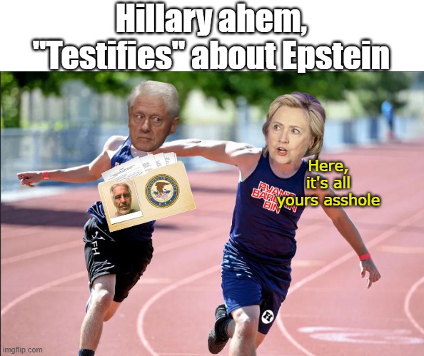 Hands him the Hot Potato "My husband could better answer that" | Hillary ahem, "Testifies" about Epstein; Here, it's all yours asshole | image tagged in hillary testifies epstein meme | made w/ Imgflip meme maker