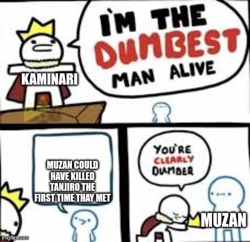 I have had 144 images posted want to gess how many of those have been in the anime streem | KAMINARI; MUZAN COULD HAVE KILLED TANJIRO THE FIRST TIME THAY MET; MUZAN | image tagged in you are clearly dumber,demon slayer | made w/ Imgflip meme maker