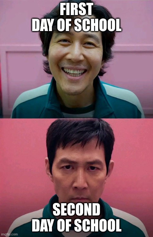 Squid Game | FIRST DAY OF SCHOOL; SECOND DAY OF SCHOOL | image tagged in squid game | made w/ Imgflip meme maker