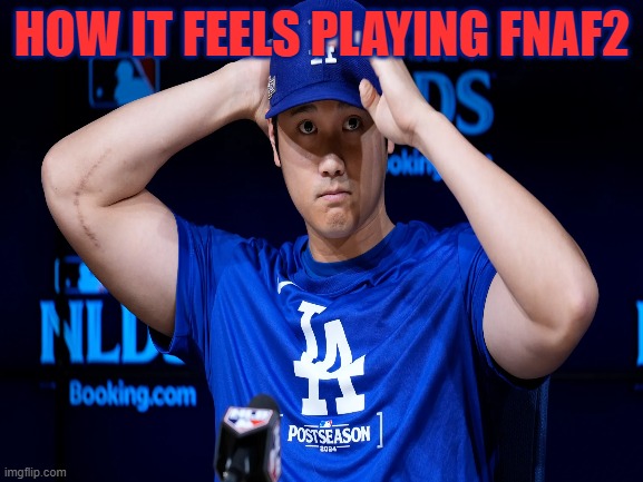 true | HOW IT FEELS PLAYING FNAF2 | image tagged in memes | made w/ Imgflip meme maker