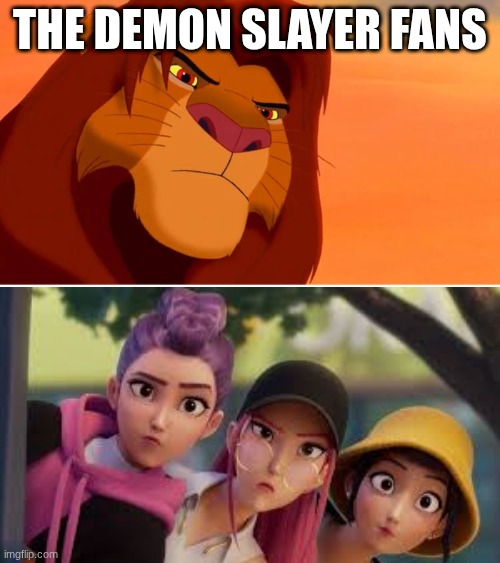 ... | THE DEMON SLAYER FANS | image tagged in simba angry at who,demon slayer | made w/ Imgflip meme maker