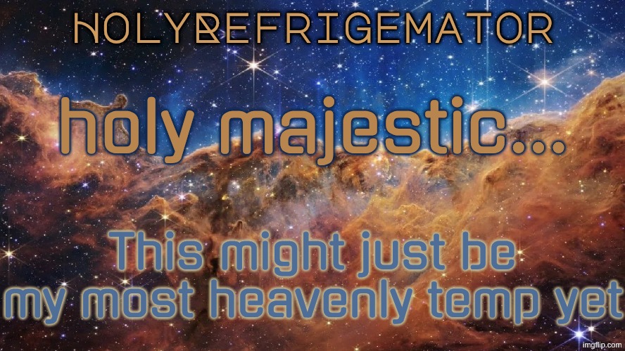username font is Major Mono Display, text font is Gugi | holy majestic... This might just be my most heavenly temp yet | image tagged in holyrefrigemator announcement temp | made w/ Imgflip meme maker