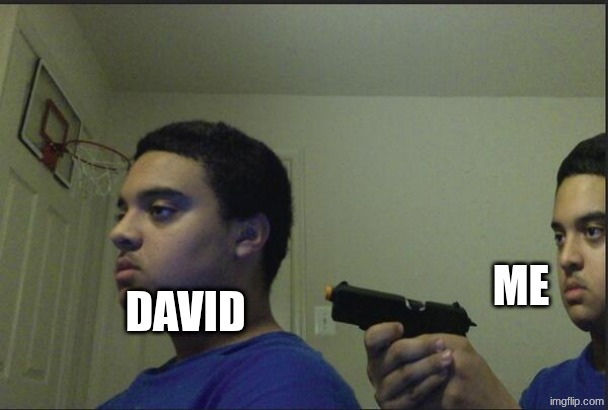 Trust Nobody, Not Even Yourself | DAVID ME | image tagged in trust nobody not even yourself | made w/ Imgflip meme maker