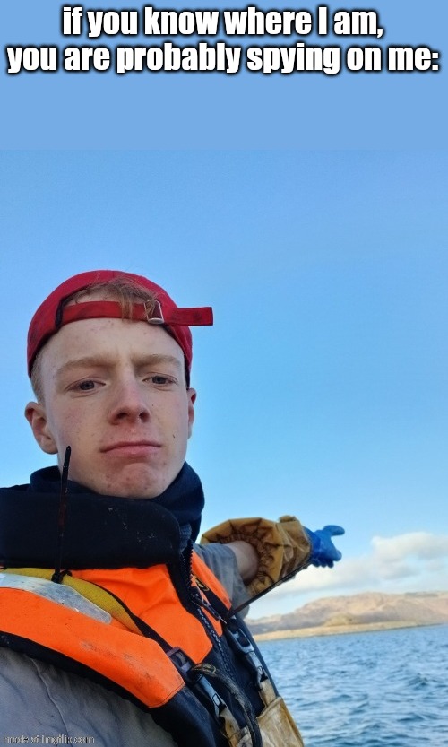 back to x | if you know where I am, you are probably spying on me: | image tagged in back to x | made w/ Imgflip meme maker