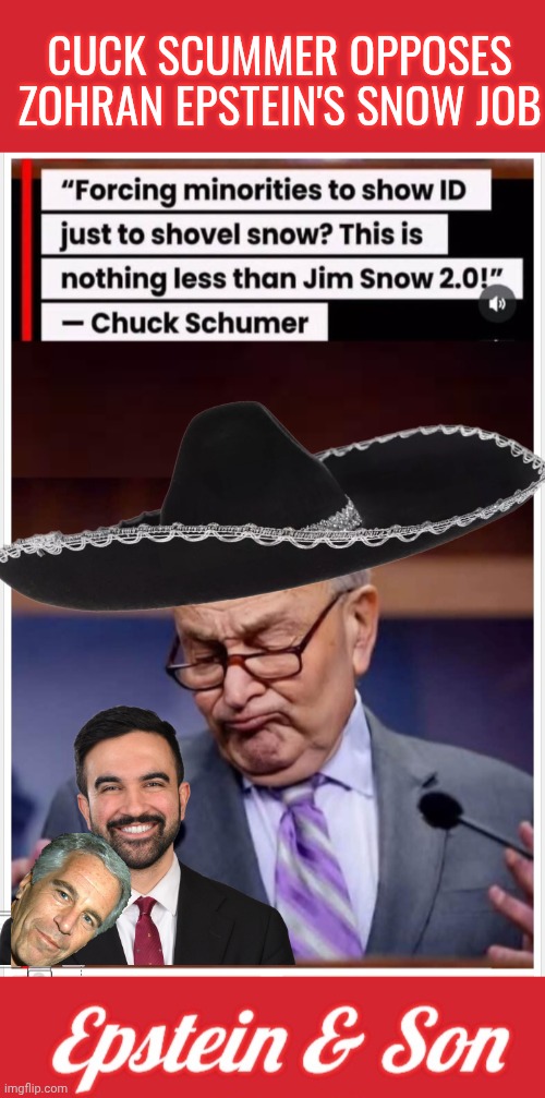 Cuck Scummer vs Epstein & Son Snow Job | CUCK SCUMMER OPPOSES ZOHRAN EPSTEIN'S SNOW JOB | image tagged in memes,keep calm and carry on red,epstein son,chuck | made w/ Imgflip meme maker