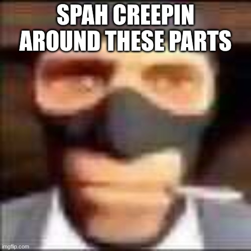 spah | SPAH CREEPIN AROUND THESE PARTS | image tagged in spi,tf2,tf2 spy,spy,touch grass 2,tg2 | made w/ Imgflip meme maker