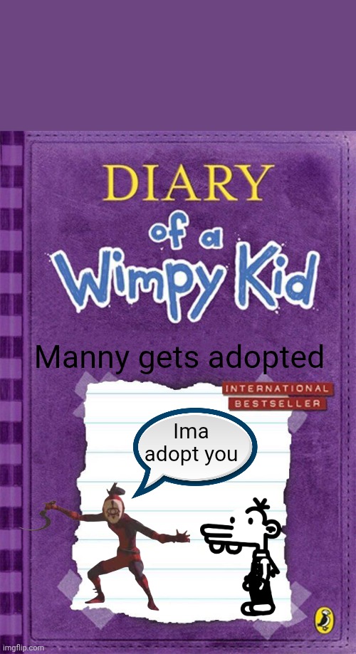 Diary of a Wimpy Kid Cover Template | Manny gets adopted; Ima adopt you | image tagged in diary of a wimpy kid cover template | made w/ Imgflip meme maker