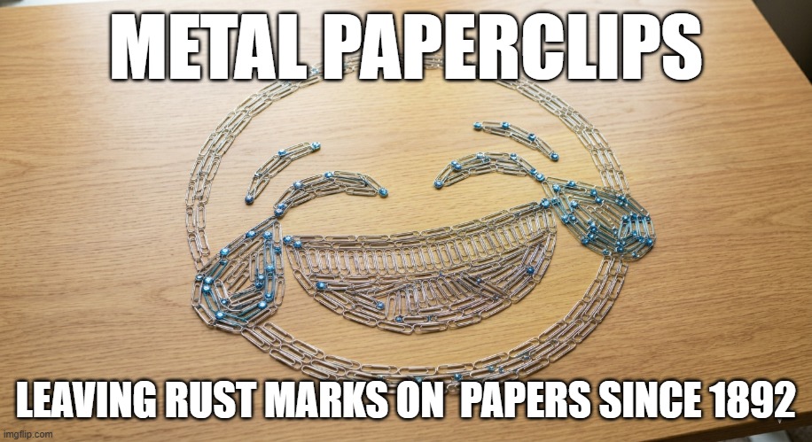 metal paperclips leave rust on old papers | METAL PAPERCLIPS; LEAVING RUST MARKS ON  PAPERS SINCE 1892 | image tagged in records management woes | made w/ Imgflip meme maker