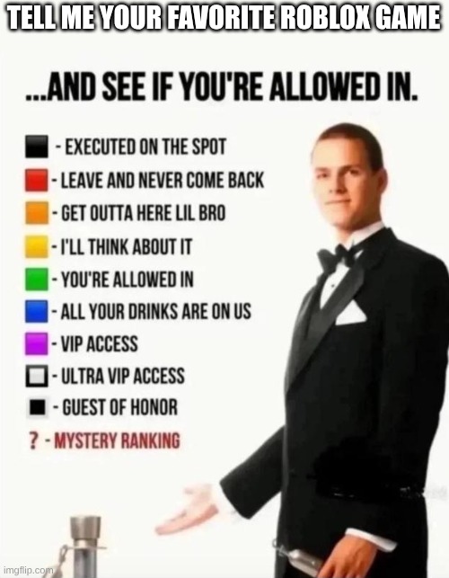 Don't ask. A lot of people are doing this | TELL ME YOUR FAVORITE ROBLOX GAME | image tagged in and see if you're allowed in | made w/ Imgflip meme maker