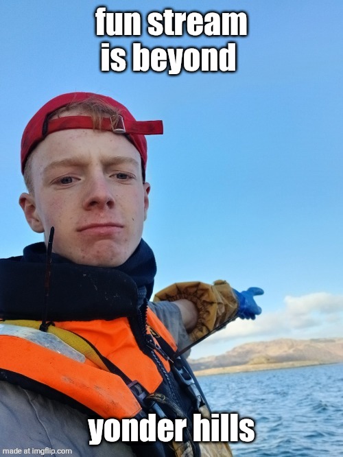 back to x | fun stream is beyond yonder hills | image tagged in back to x | made w/ Imgflip meme maker