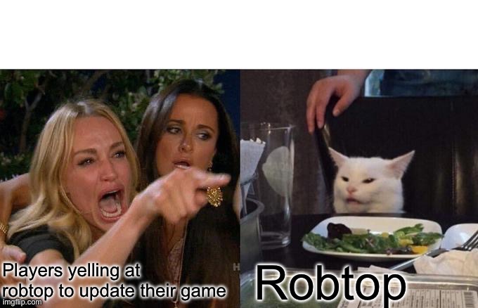 Yippe | Players yelling at robtop to update their game; Robtop | image tagged in memes,woman yelling at cat,funny,geometry dash | made w/ Imgflip meme maker