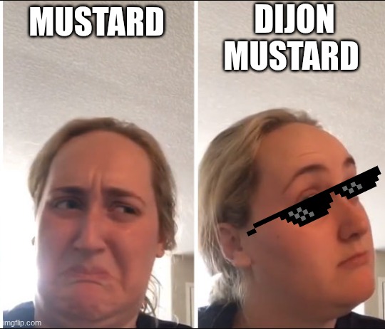 its good | DIJON MUSTARD; MUSTARD | image tagged in kombucha girl,yummy | made w/ Imgflip meme maker