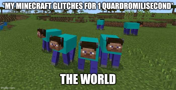 frfrfrfrfrfrfrfrfrfrfrfrfrfr | *MY MINECRAFT GLITCHES FOR 1 QUARDROMILISECOND*; THE WORLD | image tagged in me and the boys | made w/ Imgflip meme maker