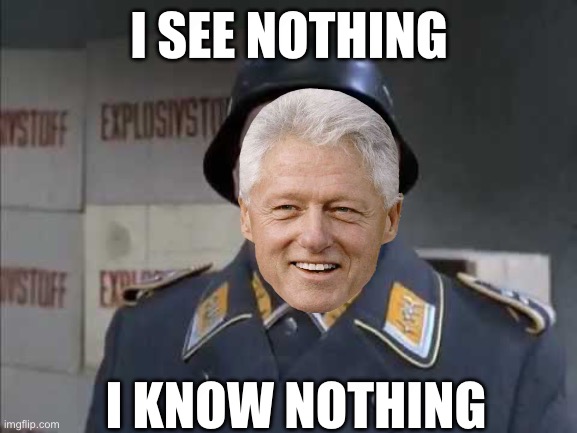 Clinton about Epstein | I SEE NOTHING; I KNOW NOTHING | image tagged in sgt schultz shouting,memes | made w/ Imgflip meme maker