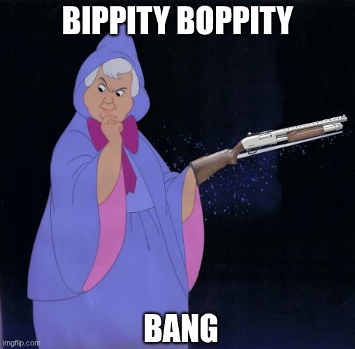 Bippity boppity BANG | BIPPITY BOPPITY; BANG | image tagged in fairy godmother | made w/ Imgflip meme maker