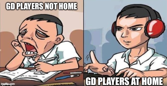 There locked tf in | GD PLAYERS NOT HOME; GD PLAYERS AT HOME | image tagged in geeked vs locked in,geometry dash | made w/ Imgflip meme maker