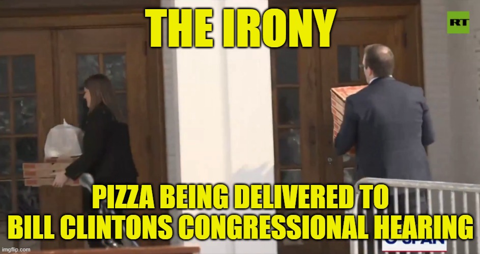 Hope they brought the grape soda Irony! | THE IRONY; PIZZA BEING DELIVERED TO BILL CLINTONS CONGRESSIONAL HEARING | image tagged in pizza,bill clinton,hillary clinton,the clintons,jeffrey epstein,epstein | made w/ Imgflip meme maker