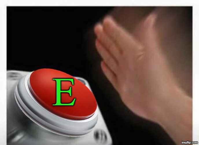 E | E | image tagged in red button hand,memes,green | made w/ Imgflip meme maker