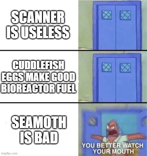 You better watch your mouth | SCANNER IS USELESS; CUDDLEFISH EGGS MAKE GOOD BIOREACTOR FUEL; SEAMOTH IS BAD | image tagged in you better watch your mouth | made w/ Imgflip meme maker