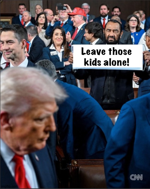 A message for The Donald | Leave those
kids alone! | image tagged in sotu sign | made w/ Imgflip meme maker