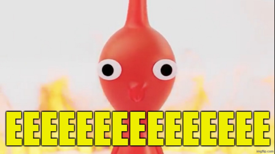 EEEEEEEEEEEEEEE | EEEEEEEEEEEEEEE | image tagged in red pikmin,memes,pikmin,yellow | made w/ Imgflip meme maker