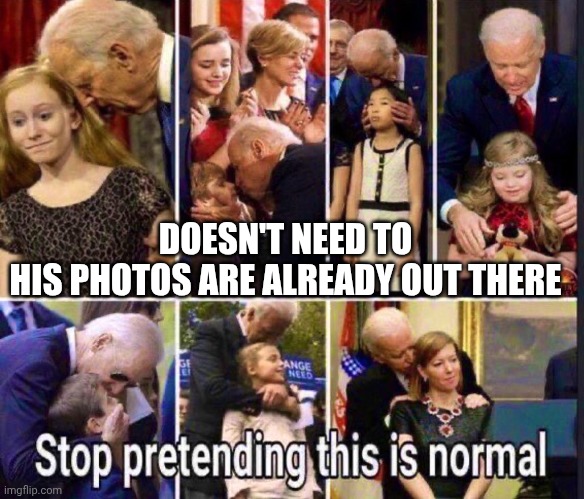 DOESN'T NEED TO
HIS PHOTOS ARE ALREADY OUT THERE | made w/ Imgflip meme maker