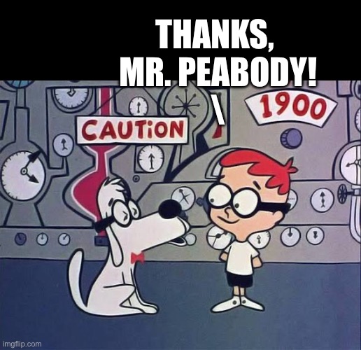 THANKS, 
MR. PEABODY!
\ | made w/ Imgflip meme maker