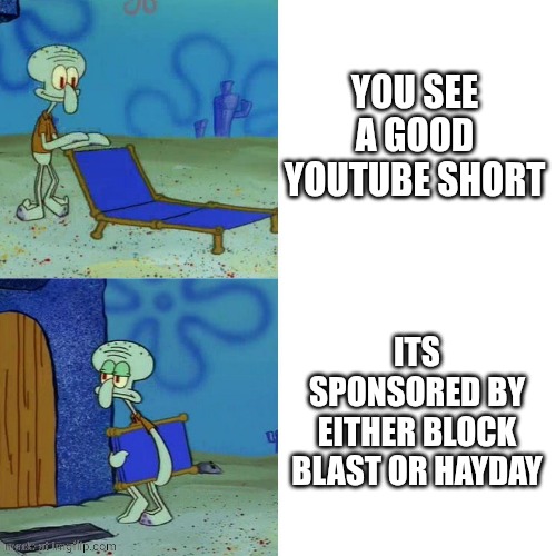 both are very overrated games | YOU SEE A GOOD YOUTUBE SHORT; ITS SPONSORED BY EITHER BLOCK BLAST OR HAYDAY | image tagged in squidward chair,relatable,unpopular opinion,youtube shorts,youtube | made w/ Imgflip meme maker