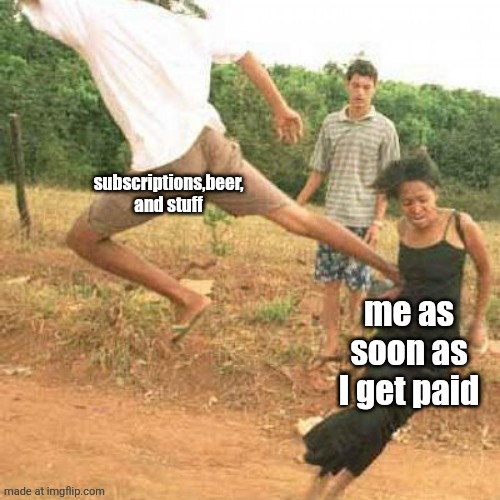 flying kick | subscriptions,beer, and stuff; me as soon as I get paid | image tagged in flying kick | made w/ Imgflip meme maker