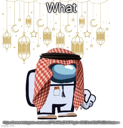 ArabMogus Ramadan temp (thanks eshaheer for the og image) | What; https://www.instagram.com/reel/DTOhRKuD1HF/?igsh=MXZ4cnN3dTU5ZmVoaw== | image tagged in arabmogus ramadan temp thanks eshaheer for the og image | made w/ Imgflip meme maker