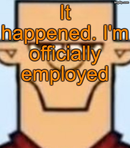 Hope that answers your question Ayden | It happened. I'm officially employed | image tagged in sped tyler | made w/ Imgflip meme maker