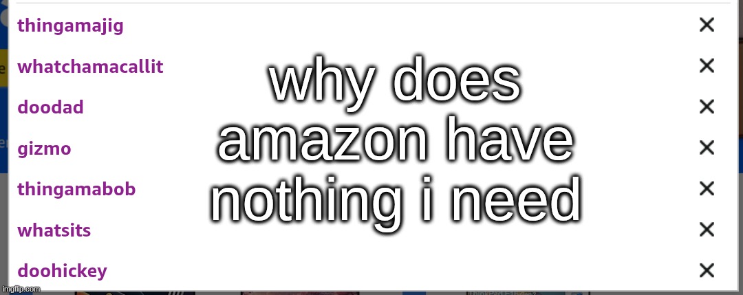 why does amazon have nothing i need | made w/ Imgflip meme maker