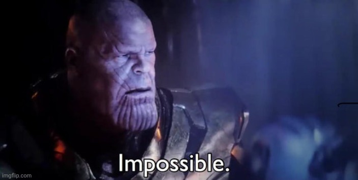 Impossible | image tagged in impossible | made w/ Imgflip meme maker