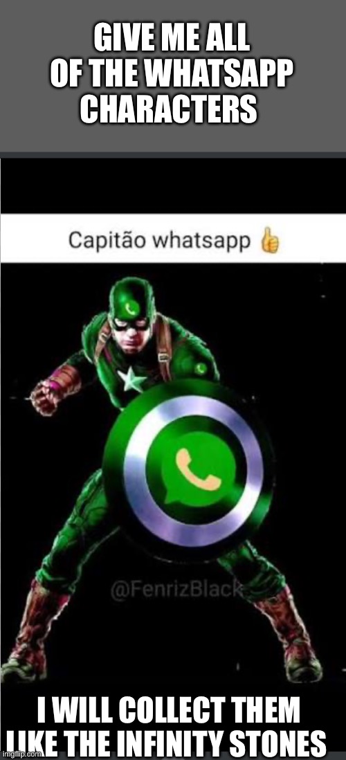 The whatsapp gang will be real | GIVE ME ALL OF THE WHATSAPP CHARACTERS; I WILL COLLECT THEM LIKE THE INFINITY STONES | image tagged in whatsapp | made w/ Imgflip meme maker