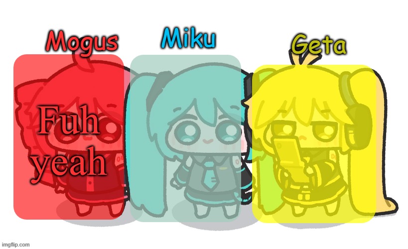 Mogus, Miku, and Geta shared temp | Fuh yeah | image tagged in mogus miku and geta shared temp | made w/ Imgflip meme maker