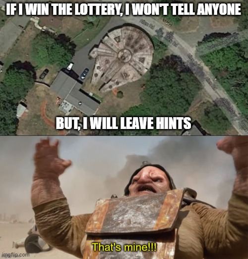 Millenium Falcon | IF I WIN THE LOTTERY, I WON'T TELL ANYONE; BUT, I WILL LEAVE HINTS | image tagged in unkar plutt that's mine | made w/ Imgflip meme maker