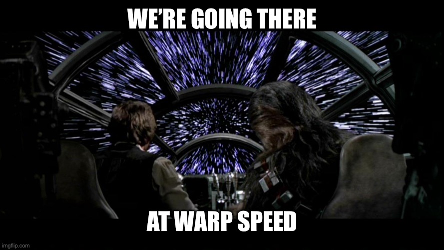 lightspeed Han Solo Chewbacca Millennium Falcon | WE’RE GOING THERE AT WARP SPEED | image tagged in lightspeed han solo chewbacca millennium falcon | made w/ Imgflip meme maker