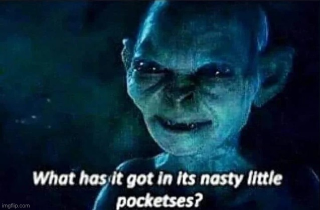 Gollum nasty pocketses | image tagged in gollum nasty pocketses | made w/ Imgflip meme maker