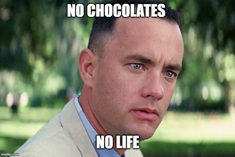 No chocolates | NO CHOCOLATES; NO LIFE | image tagged in memes,and just like that | made w/ Imgflip meme maker