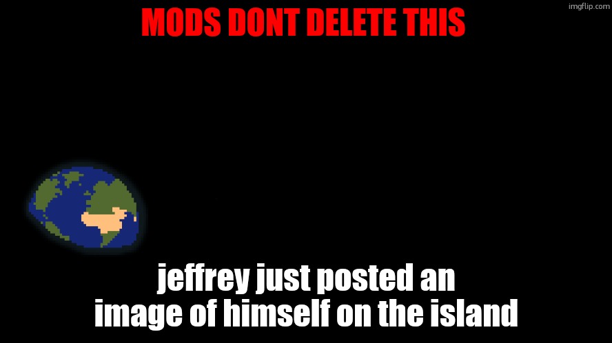 MODS DONT DELETE THIS; jeffrey just posted an image of himself on the island | made w/ Imgflip meme maker