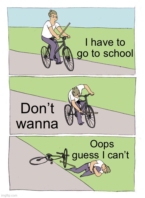 who else want to stay home | I have to go to school; Don’t wanna; Oops guess I can’t | image tagged in no tags,bitch | made w/ Imgflip meme maker