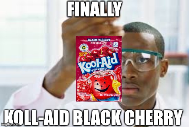 FINALLY | FINALLY; KOLL-AID BLACK CHERRY | image tagged in finally,kool-aid black cherry,memes | made w/ Imgflip meme maker