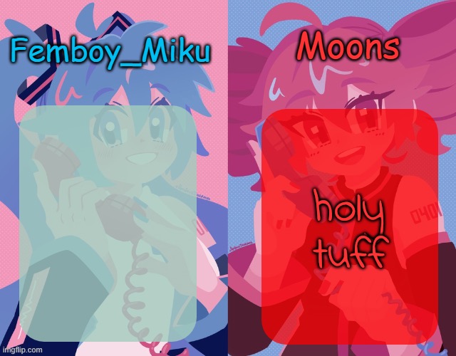 yk i was once the miku person on the stream | holy tuff | image tagged in miku and moons shared temp | made w/ Imgflip meme maker