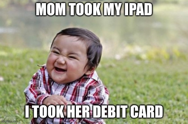 Evil toddler | MOM TOOK MY IPAD; I TOOK HER DEBIT CARD | image tagged in memes,evil toddler | made w/ Imgflip meme maker