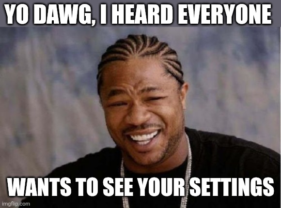 https://imgflip.com/settings | YO DAWG, I HEARD EVERYONE; WANTS TO SEE YOUR SETTINGS | image tagged in memes,yo dawg heard you | made w/ Imgflip meme maker