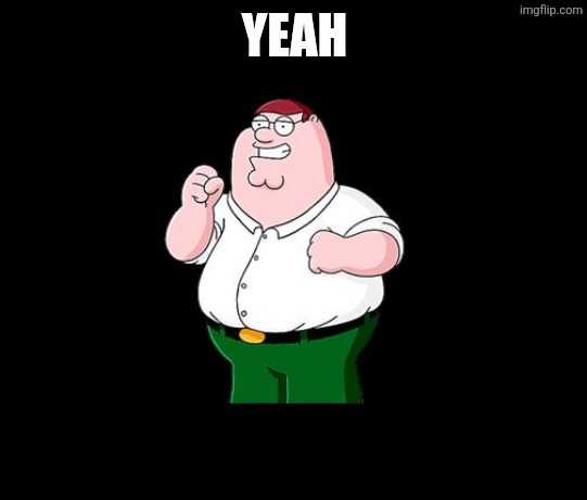 Peter Griffin oh yeah | YEAH | image tagged in peter griffin oh yeah | made w/ Imgflip meme maker